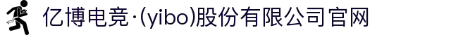 亿博电竞·(yibo)股份有限公司官网
